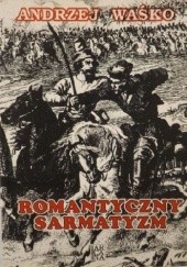 Okładka książki Romantyczny sarmatyzm. Tradycja szlachecka w literaturze polskiej lat 1831-1863 Andrzej Waśko