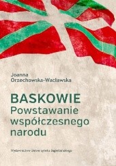 Okładka książki Baskowie. Powstawanie Współczesnego Narodu Joanna Orzechowska-Wacławska