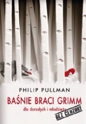 Okładka książki Baśnie Braci Grimm dla młodzieży i dla dorosłych. Bez cenzury Philip Pullman