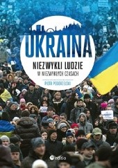 Okładka książki Ukraina. Niezwykli ludzie w niezwykłych czasach Piotr Pogorzelski