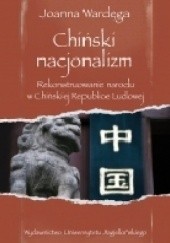 Okładka książki Chiński nacjonalizm. Rekonstruowanie narodu w Chińskiej Republice Ludowej. Joanna Wardęga