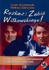 Rozkaz: Zabić Witkowskiego! Tajemnice organizacji wywiadowczej "Muszkieterowie" 1939-1942