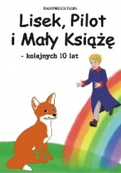 Okładka książki Lisek, Pilot i Mały Książę – kolejnych 10 lat Małgorzata Falba