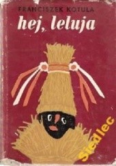 Okładka książki Hej, leluja czyli o wygasających starodawnych pieśniach kolędniczych w Rzeszowskiem Franciszek Kotula