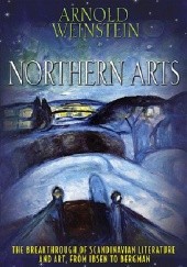 Okładka książki Northern Arts: The Breakthrough of Scandinavian Literature and Art, from Ibsen to Bergman Arnold Weinstein