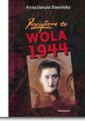 Okładka książki Przeżyłam to. Wola 1944 Anna Danuta Sławińska