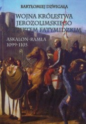 Okładka książki Wojna Królestwa Jerozolimskiego z Egiptem Fatymidzkim. Askalon-Ramla 1099-1105