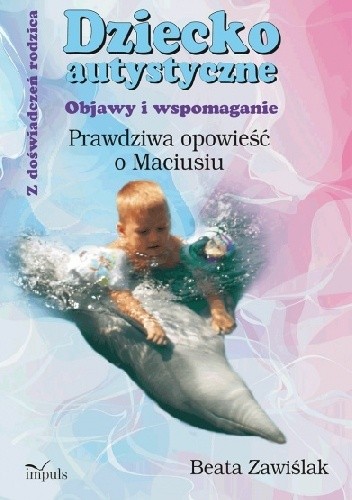 Okładka książki Dziecko autystyczne. Objawy i wspomaganie. Prawdziwa opowieść o Maciusiu Beata Zawiślak
