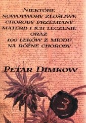 Okładka książki Niektóre nowotwory złośliwe, choroby przemiany materii i ich leczenie oraz 100 leków z miodu na różne choroby Petar Dimkow