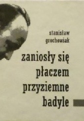 Okładka książki Zaniosły się płaczem przyziemne badyle Stanisław Grochowiak