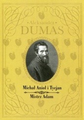 Okładka książki Michał Anioł i Tycjan. Mistrz Adam Aleksander Dumas
