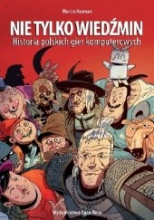 Okładka książki Nie tylko Wiedźmin. Historia polskich gier komputerowych