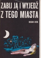 Okładka książki Zabij ją i wyjedź z tego miasta Bogdan Loebl