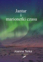 Okładka książki Jantar i marionetki czasu Joanna Terka