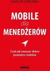 Okładka książki Mobile dla menedżerów czyli jak tworzyć dobre produkty mobilne Marcin Zaremba