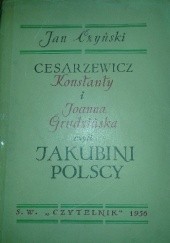 Cesarzewicz Konstanty i Joanna Grudzińska czyli Jakubini Polscy.