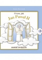 Okładka książki O tym, jak Jan Paweł II został świętm Joanna Krzyżanek