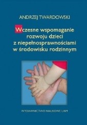 Okładka książki Wczesne wspomaganie rozwoju dzieci z niepełnosprawnościami w środowisku rodzinnym Andrzej Twardowski