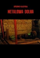 Okładka książki Metalowa Dolna Bruno Kadyna