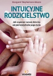 Okładka książki Intuicyjne rodzicielstwo. Jak wspierać rozwój dziecka od pierwszych dni jego życia