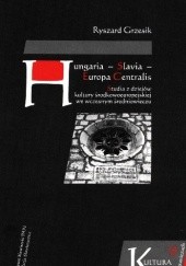 Hungaria - Slavia - Europa Centralis. Studia z dziejów kultury środkowoeuropejskiej we wczesnym średniowieczu