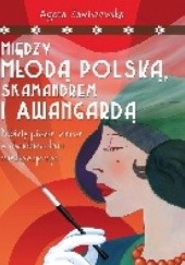 Okładka książki Między Młodą Polską, Skamandrem i Awangardą Agata Zawiszewska