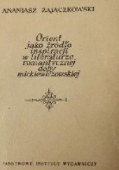 Okładka książki Orient jako źródło inspiracji w literaturze romantycznej doby mickiewiczowskiej Ananiasz Zajączkowski