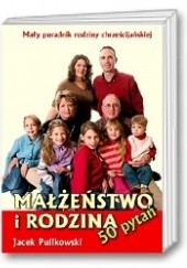 Okładka książki Małżeństwo i Rodzina. 50 pytań Jacek Pulikowski