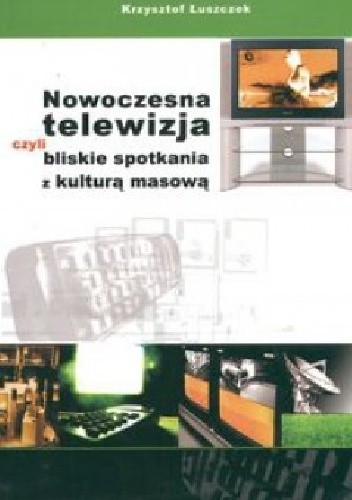 Okładka książki Nowoczesna telewizja, czyli bliskie spotkania z kulturą masową Krzysztof Łuszczek