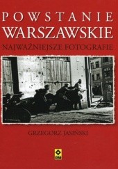 Okładka książki Powstanie Warszawskie. Najważniejsze fotografie Grzegorz Jasiński