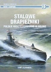 Stalowe drapieżniki. Polskie okręty podwodne w wojnie