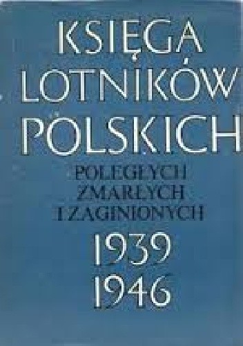 Okładka książki Księga Lotników Polskich. Poległych, Zmarłych i Zaginionych 1939-1946 Olgierd Cumft, Hubert Kazimierz Kujawa
