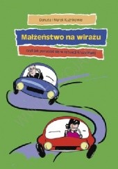 Okładka książki Małżeństwo na wirażu, czyli jak poruszać się w sytuacji kryzysowej Danuta Kuźnik, Marek Kuźnik