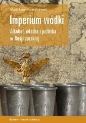 Okładka książki Imperium wódki. Alkohol, władza i polityka w Rosji carskiej Mark Lawrence Schrad