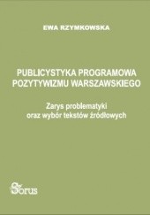 Publicystyka programowa pozytywizmu warszawskiego. Zayrs problematyki oraz wybór tekstów źródłowych