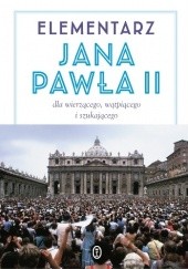 Okładka książki Elementarz Jana Pawła II dla wierzącego, wątpiącego i szukającego Jan Paweł II (papież)