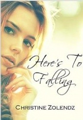 Okładka książki Here's To Falling Christine Zolendz