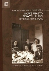 Okładka książki Nowe miasto nowych ludzi. Mitologie nowohuckie Monika Golonka-Czajkowska
