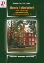Okładka książki Ziemią i pieniędzmi. Początki federalnej polityki wobec szkolnictwa wyższego w Stanach Zjednoczonych Ameryki, 1787-1890 Radosław Rybkowski