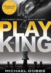 Okładka książki To Play the King Michael Dobbs