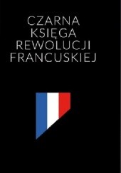Okładka książki Czarna księga rewolucji francuskiej praca zbiorowa