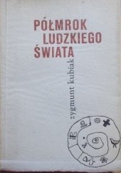 Okładka książki Półmrok  ludzkiego  świata Zygmunt Kubiak