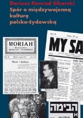 Okładka książki Spór o międzywojenną kulturę polsko-żydowską Dariusz Konrad Sikorski