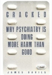 Okładka książki Cracked. Why psychiatry is doing more harm than good James Davies