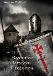 Okładka książki Rycerze krzyża i miecza Andrzej Zieliński