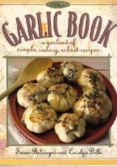Okładka książki The Garlic Book: A Garland of Simple, Savory, Robust Recipes Susan Belsinger, Carolyn Dille