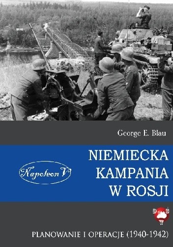 Okładka książki Niemiecka Kampania w Rosji. Planowanie i Operacje (1940-1942) George E. Blau