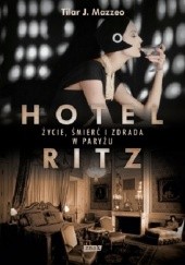 Okładka książki Hotel Ritz. Życie, śmierć i zdrada w Paryżu Tilar J. Mazzeo