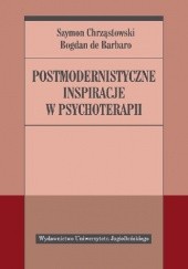 Okładka książki Postmodernistyczne inspiracje w psychoterapii Szymon Chrząstowski, Bogdan de Barbaro