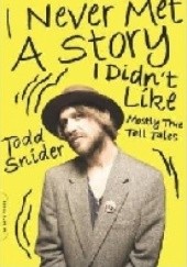 Okładka książki I Never Met a Story I Didn't Like: Mostly True Tall Tales Todd Snider